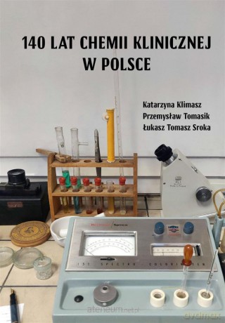 140 lat chemii klinicznej w Polsce - Katarzyna Klimasz, Przemysław Tomasik, Łukasz Tomasz Sroka [KSIĄŻKA]