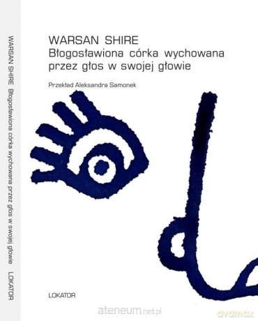 Błogosławiona córka wychowana przez głos w swojej głowie - Warsan Shire [KSIĄŻKA]