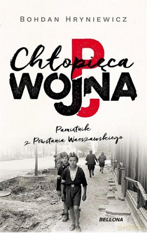 Chłopięca wojna. Pamiętnik z Powstania Warszawskiego - Bohdan Hryniewicz [KSIĄŻKA]