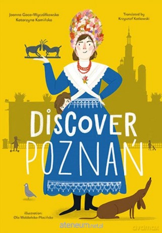 Discover Poznań - Joanna Gaca-Wyczółkowska, Katarzyna Kamińska, Ola Płocińska [KSIĄŻKA]