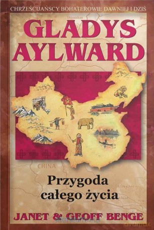 Gladys Aylward. Przygoda całego życia - Janet Benge, Geoff Benge [KSIĄŻKA]