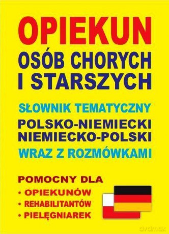 Opiekun osób chorych i starszych. Słownik tematyczny polsko-niemiecki, niemiecko-polski wraz z rozmówkami [KSIĄŻKA]