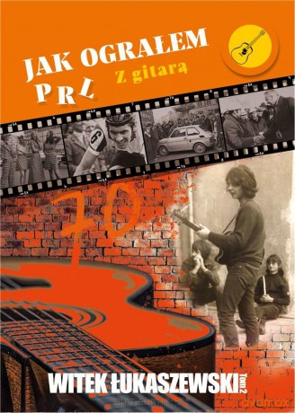 Jak ograłem PRL (Tom 2) Z gitarą - Witek Łukaszewski [KSIĄŻKA]