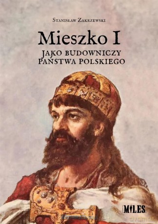 Mieszko I jako budowniczy państwa polskiego - Stanisław Zakrzewski [KSIĄŻKA]