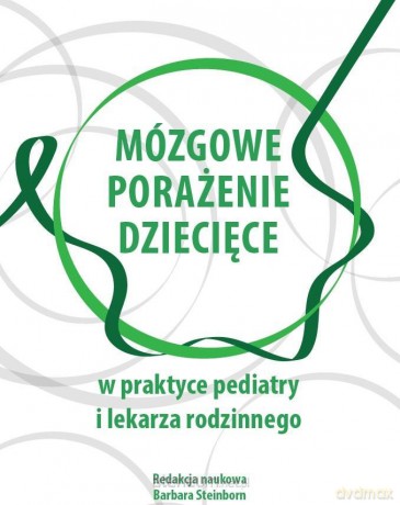 Mózgowe porażenie dziecięce w praktyce pediatry... - Barbara Steinborn [KSIĄŻKA]