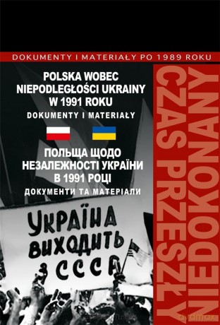 Polska wobec niepodległości Ukrainy w 1991 roku - Marek Jabłonowski, Włodzimierz Janowski, Grzegorz Sołtysiak [KSIĄŻKA]