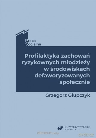 Profilaktyka zachowań ryzykownych młodzieży - Grzegorz Głupczyk [KSIĄŻKA]