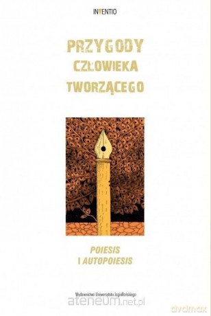 Przygody człowieka tworzącego. Poiesis i autopoies - Magdalena Popiel, Mateusz Antoniuk [KSIĄŻKA]