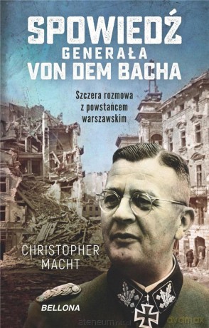 Spowiedź generała Von dem Bacha - Christopher Macht [KSIĄŻKA]