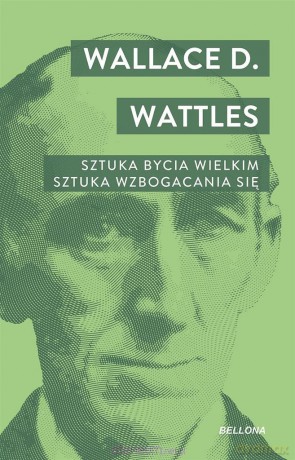 Sztuka bycia wielkim. Sztuka wzbogacania się - Wallace D. Watles [KSIĄŻKA]