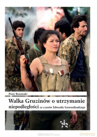 Walka Gruzinów o utrzymanie niepodległości za czas - Piotr Borawski [KSIĄŻKA]
