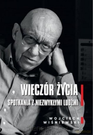 Wieczór życia. Spotkania z niezwykłymi ludźmi - Wojciech Wiśniewski [KSIĄŻKA]