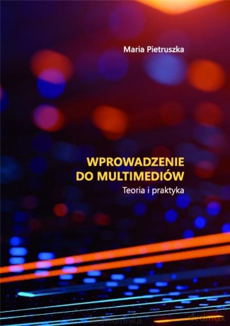 Wprowadzenie do multimediów. Teoria i praktyka - Maria Pietruszka [KSIĄŻKA]