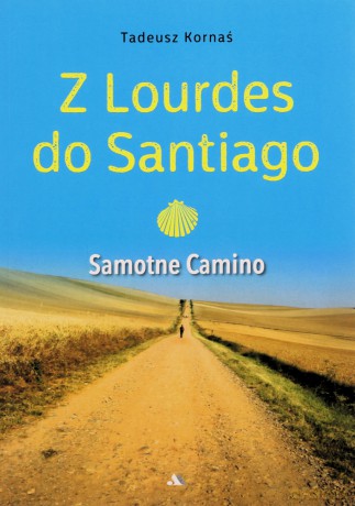 Z Lourdes do Santiago. Samotne Camino - Tadeusz Kornaś [KSIĄŻKA]