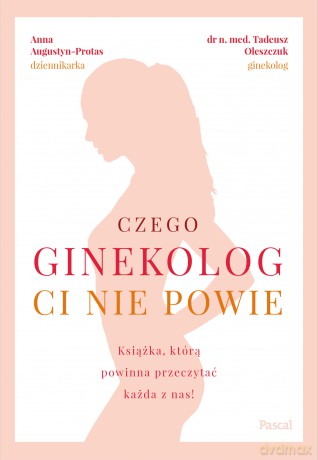 Czego ginekolog ci nie powie - Tadeusz Oleszczuk, Anna Augustyn-Protas [KSIĄŻKA]