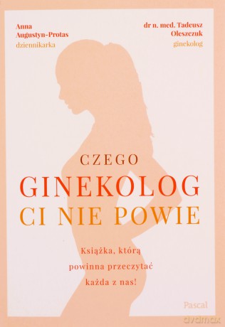 Czego ginekolog ci nie powie - Tadeusz Oleszczuk, Anna Augustyn-Protas [KSIĄŻKA]