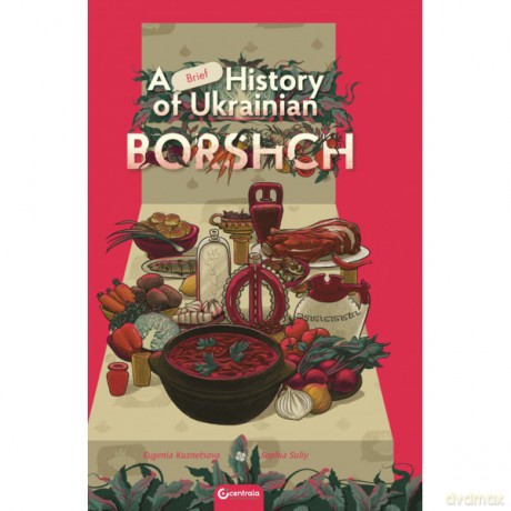 A Brief History Of Ukrainian Borshch - Eugenia Suliy Sophia Kuznetsova [KSIĄŻKA]