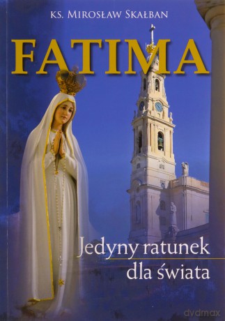 Fatima Jedyny ratunek dla świata - Mirosław Ks. Skałban [KSIĄŻKA]