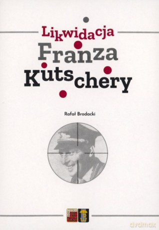 Likwidacja Franza Kutschery - Rafał Brodacki [KSIĄŻKA]
