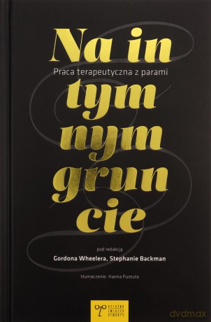 Na intymnym gruncie. Praca terapeutyczna z parami - Gordon Wheeler, Stephanie Backman [KSIĄŻKA]