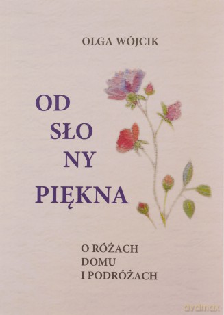 Odsłony piękna O różach domu i podróżach - Olga Wójcik [KSIĄŻKA]