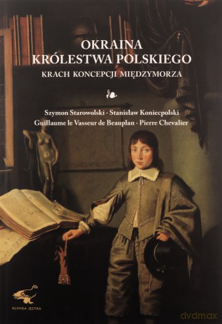 Okraina Królestwa Polskiego. Krach koncepcji Międzymorza [KSIĄŻKA]