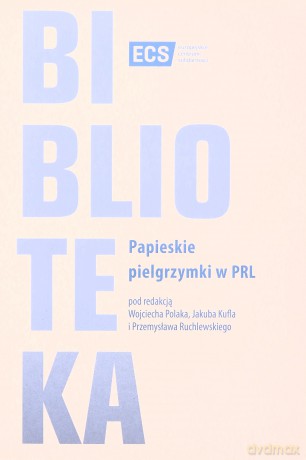 Papieskie pielgrzymki w PRL - Wojciech Polak, Jakub Kufel [KSIĄŻKA]
