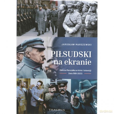 Piłsudski na ekranie. Oblicza Marszałka w kinie i telewizji (lata 1918-2021) - Jarosław Marszewski [KSIĄŻKA]