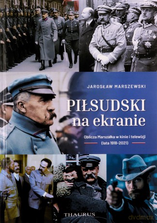 Piłsudski na ekranie. Oblicza Marszałka w kinie i telewizji (lata 1918-2021) - Jarosław Marszewski [KSIĄŻKA]