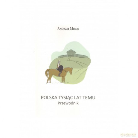 Polska Tysiąc lat temu - Andrzej Mirski [KSIĄŻKA]
