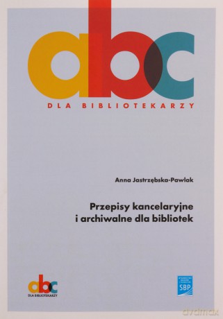Przepisy kancelaryjne i archiwalne dla bibliotek - Anna Jastrzębska-Pawlak [KSIĄŻKA]