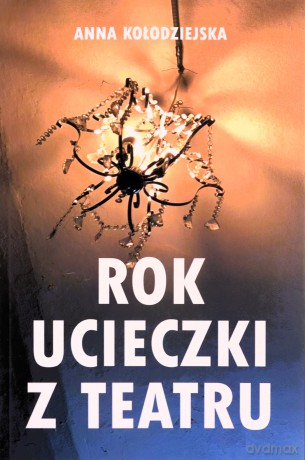 Rok ucieczki z Teatru 29 tekstów ucieczkowych powstałych od października 2022 r. do lipca 2023 r. - Anna Kołodziejska [KSIĄŻKA]
