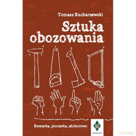 Sztuka obozowania. Kwaterka, pionierka, zdobnictwo - Tomasz Kucharzewski [KSIĄŻKA]