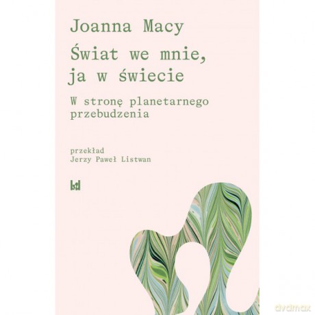 Świat We Mnie, Ja w Świecie. w Stronę Planetarnego Przebudzenia - Joanna Macy [KSIĄŻKA]