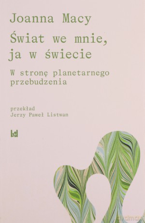 Świat We Mnie, Ja w Świecie. w Stronę Planetarnego Przebudzenia - Joanna Macy [KSIĄŻKA]