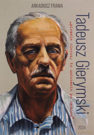 Tadeusz Gierymski "pisanie wierszy to umieranie po kawałku" - Arkadiusz Frania [KSIĄŻKA]