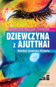 Dziewczyna z Ajutthai. Niezbyt grzeczna historia (dodruk 2014) - Walczak-Chojecka Agnieszka [KSIĄŻKA]