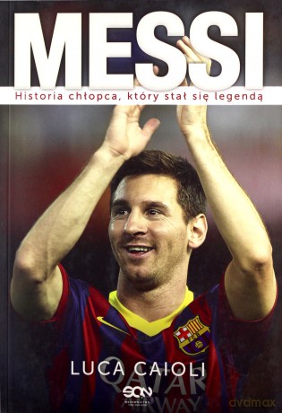 Messi. Historia chłopca, który stał się legendą (wyd. 2) - Caioli Luca [KSIĄŻKA]