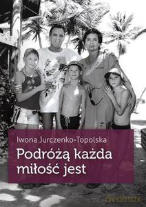 Podróżą każda miłość jest - Iwona Jurczenko-Topolska [KSIĄŻKA]