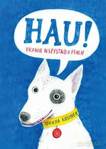 Hau! Prawie wszystko o psach - Joanna Rusinek [KSIĄŻKA]