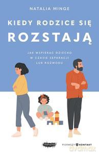 Kiedy rodzice się rozstają. Jak wspierać dziecko w czasie separacji lub rozwodu - Natalia Minge [KSIĄŻKA]
