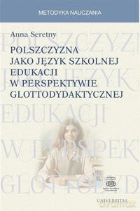 Polszczyzna jako język szkolnej edukacji w perspektywie glottodydaktycznej - Anna Seretny [KSIĄŻKA]