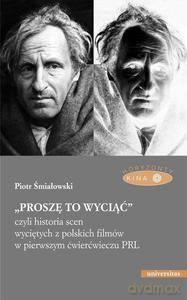 Proszę to wyciąć, czyli historia scen wyciętych z polskich filmów w pierwszym ćwierćwieczu PRL - Piotr Śmiałowski [KSIĄŻKA]