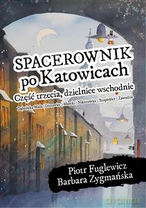 Spacerownik po Katowicach, część trzecia, dzielnice wschodnie - Piotr Fuglewicz, Barbara Zygmańska [KSIĄŻKA]