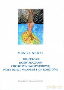 Trajektorie doświadczania choroby nowotworowej przez dzieci, młodzież i ich rodziców - Monika Nowak [KSIĄŻKA]