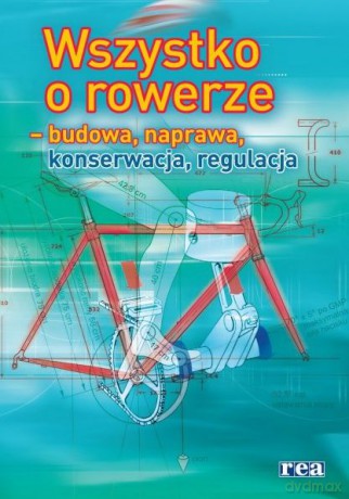 Wszystko o rowerze - budowa, naprawa, konserwacja, regulacja [KSIĄŻKA]