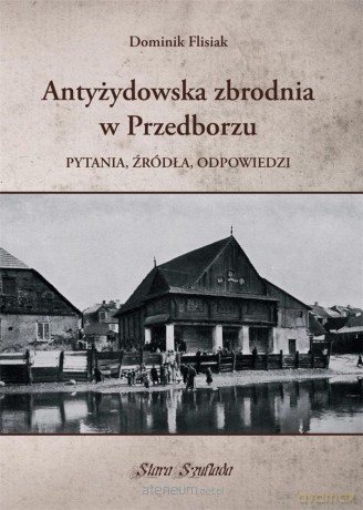 Antyżydowska zbrodnia w Przedborzu - Dominik Flisiak [KSIĄŻKA]
