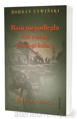 Baśń niepodległa czyli w stronę politologii.. - Bohdan Cywiński [KSIĄŻKA]