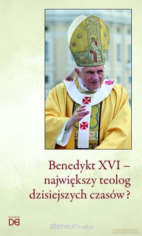 Benedykt XVI - największy teolog dzisiejszych... - Janusz Serafin, Piotr Koźlak CSsR [KSIĄŻKA]