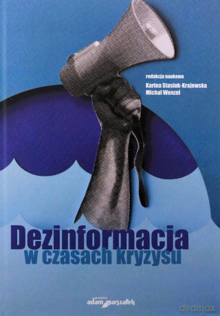 Dezinformacja w czasach kryzysu - Karina Stasiuk-Krajewska, Michał Wenzel [KSIĄŻKA]